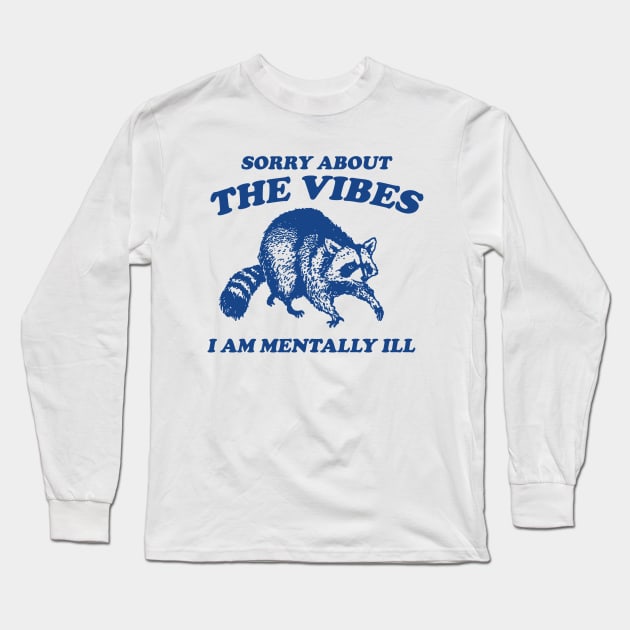 Sorry About The Vibes I Am Mentally Ill, Funny Raccon Meme Long Sleeve T-Shirt by Justin green